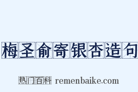 梅圣俞寄银杏造句是什么意思的图片